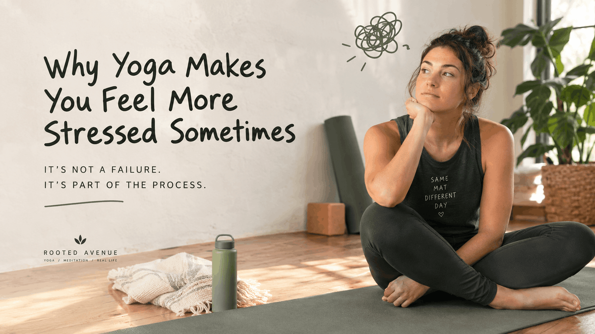 Why Yoga Makes Stress Worse Before It Gets Better | Rooted Avenue