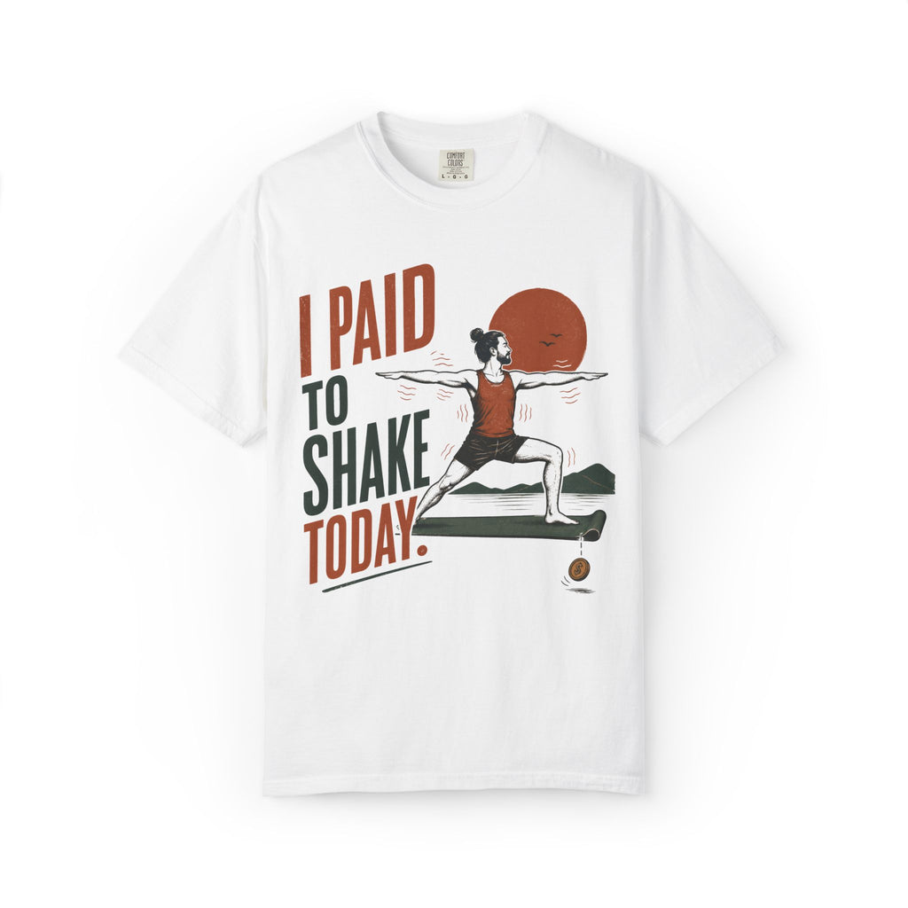 I Paid To Shake Today T-Shirt