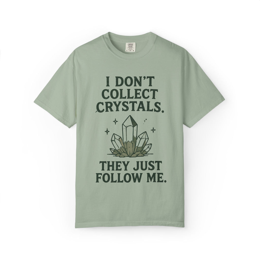 I Don't Collect Crystals. They Just Follow Me. T-Shirt