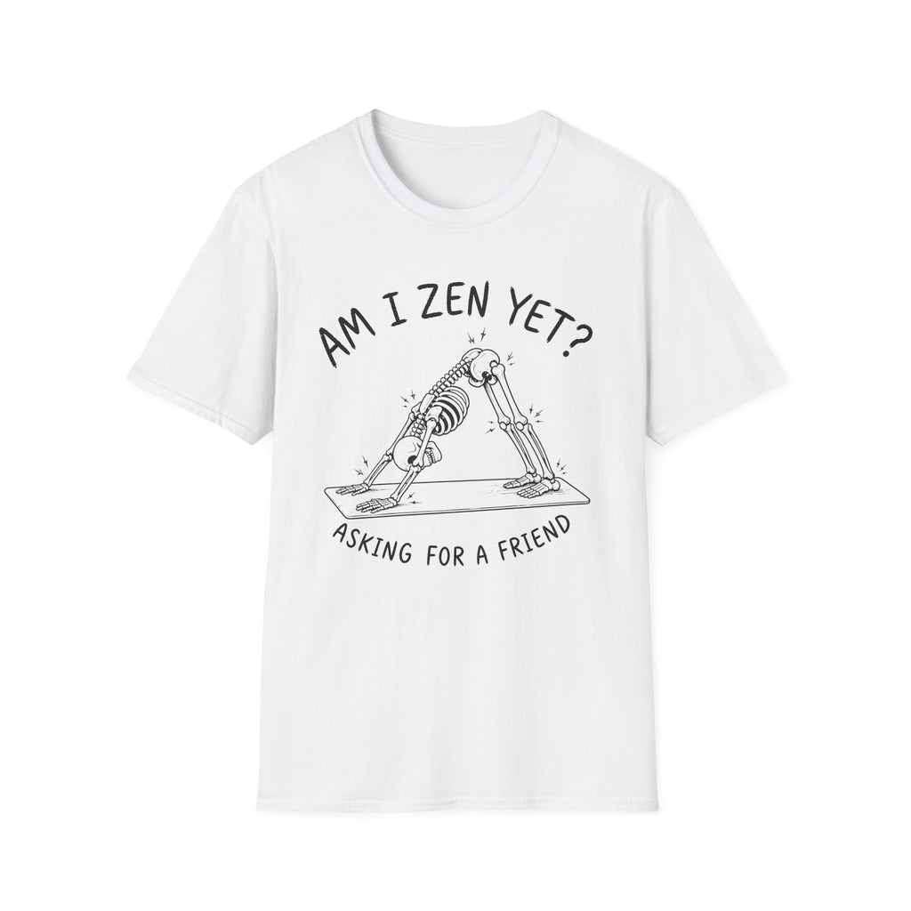 Am I Zen Yet? Asking for a Friend T-Shirt