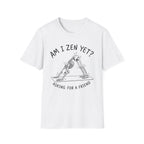 Am I Zen Yet? Asking for a Friend T-Shirt