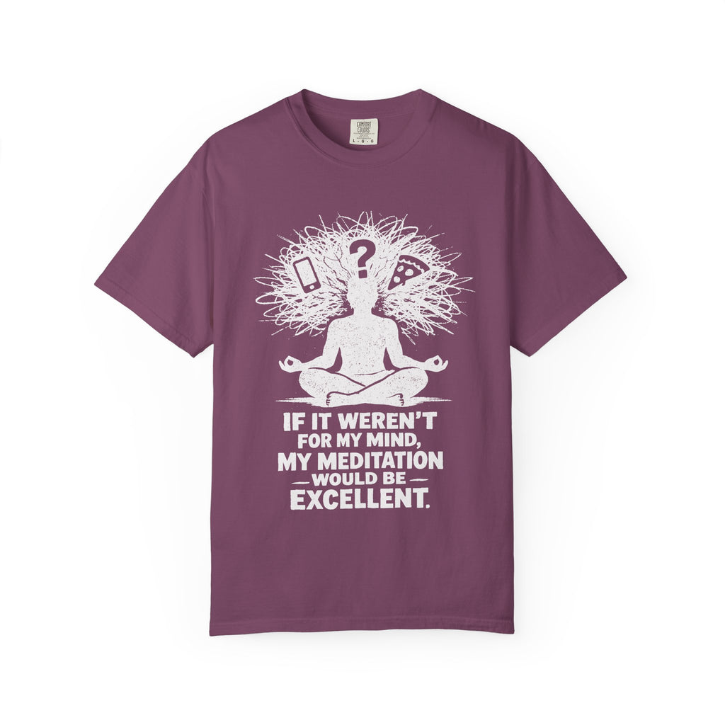 If It Weren't For My Mind, My Meditation Would Be Excellent T-Shirt