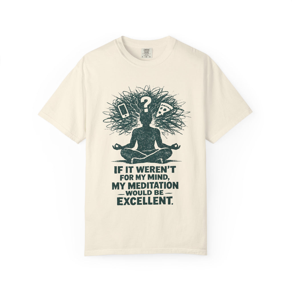 If It Weren't For My Mind, My Meditation Would Be Excellent T-Shirt