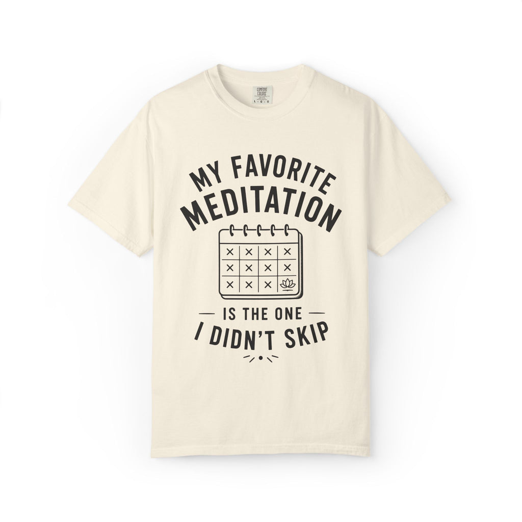 My Favorite Meditation Is The One I Didn't Skip T-Shirt
