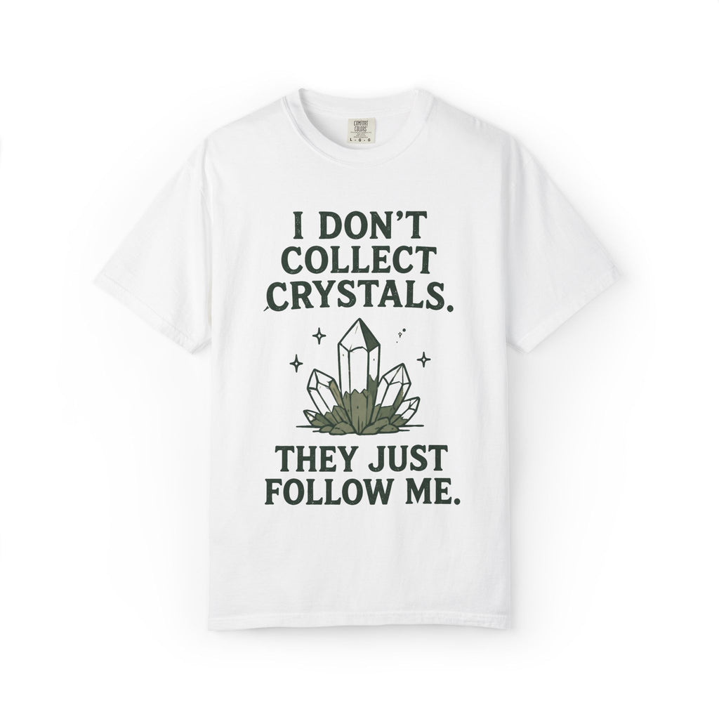 I Don't Collect Crystals. They Just Follow Me. T-Shirt