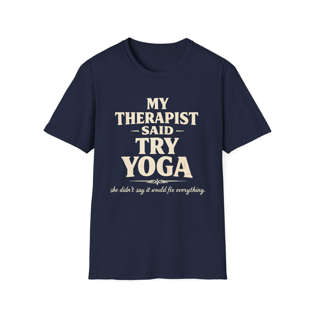 Therapist Said Try Yoga T-Shirt