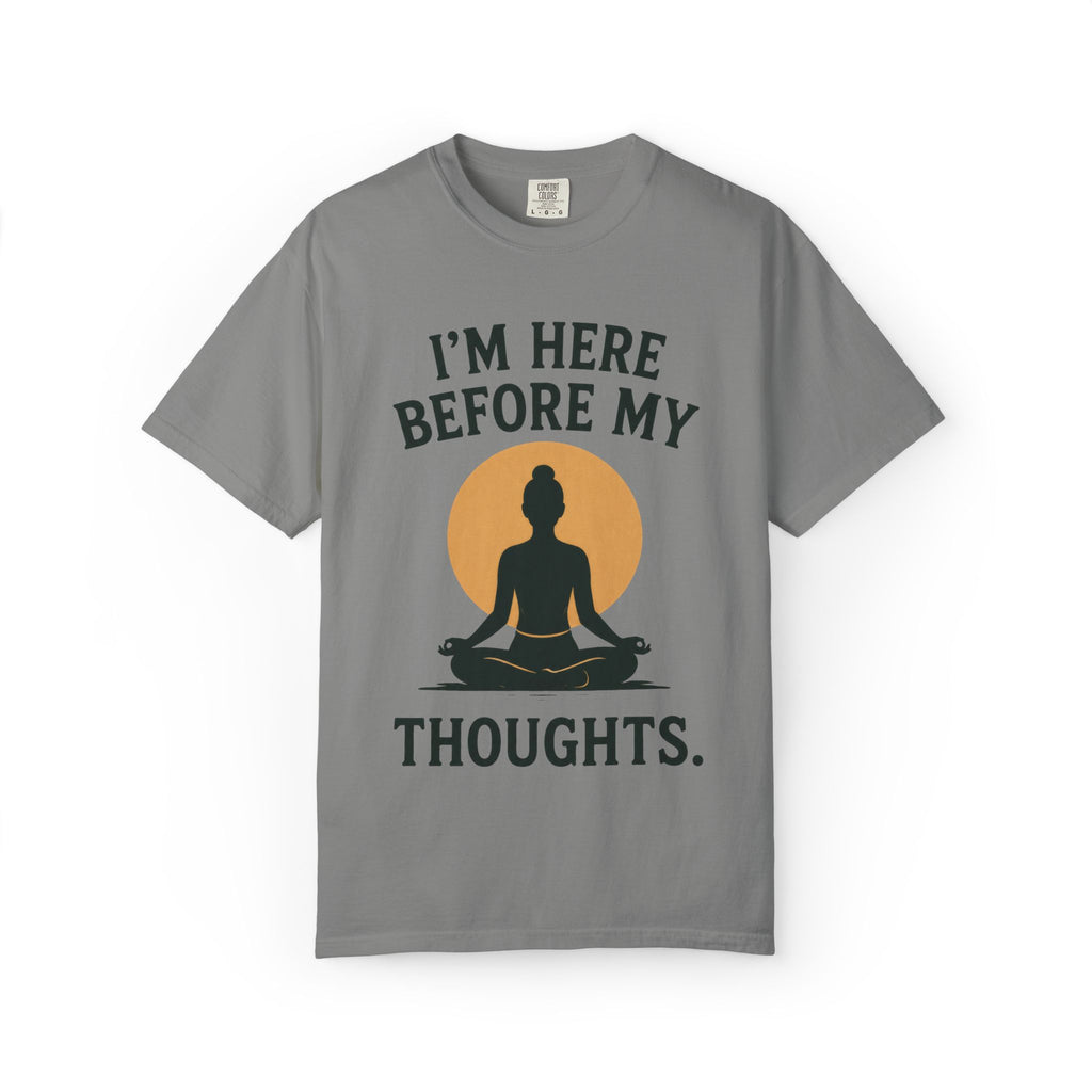 I'm Here Before My Thoughts T-Shirt