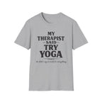 Therapist Said Try Yoga T-Shirt