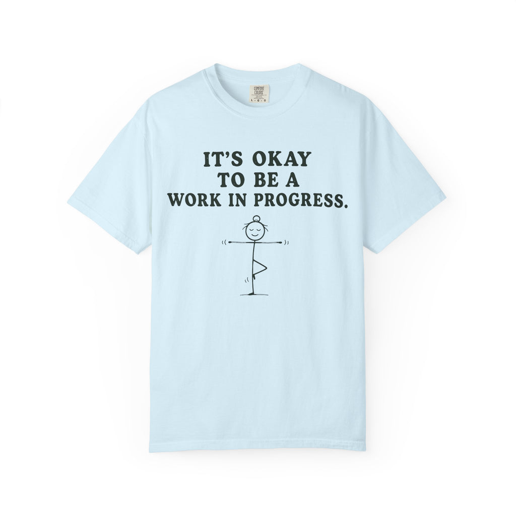 It's Okay To Be A Work In Progress T-Shirt