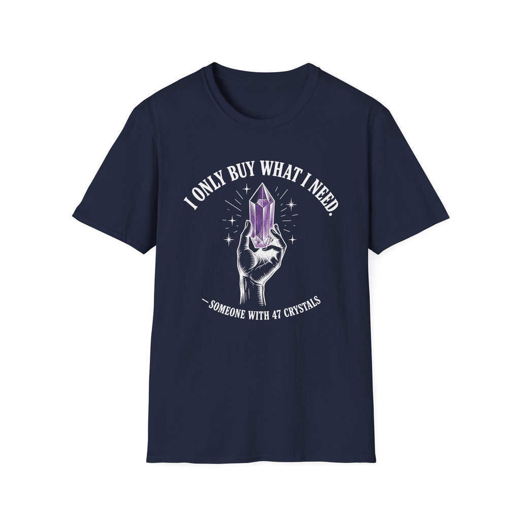 I Only Buy What I Need T-Shirt