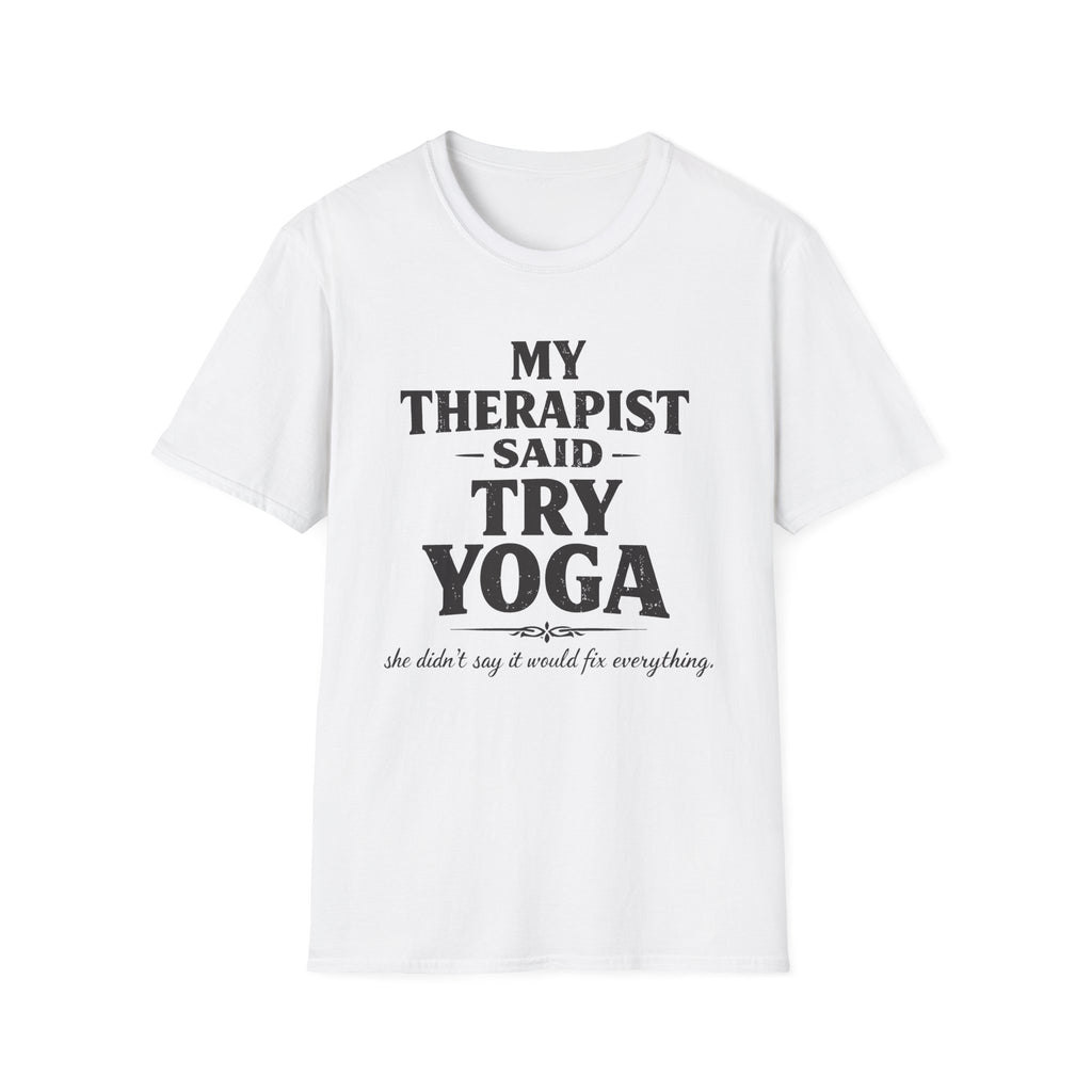 Therapist Said Try Yoga T-Shirt