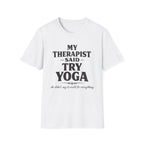 Therapist Said Try Yoga T-Shirt