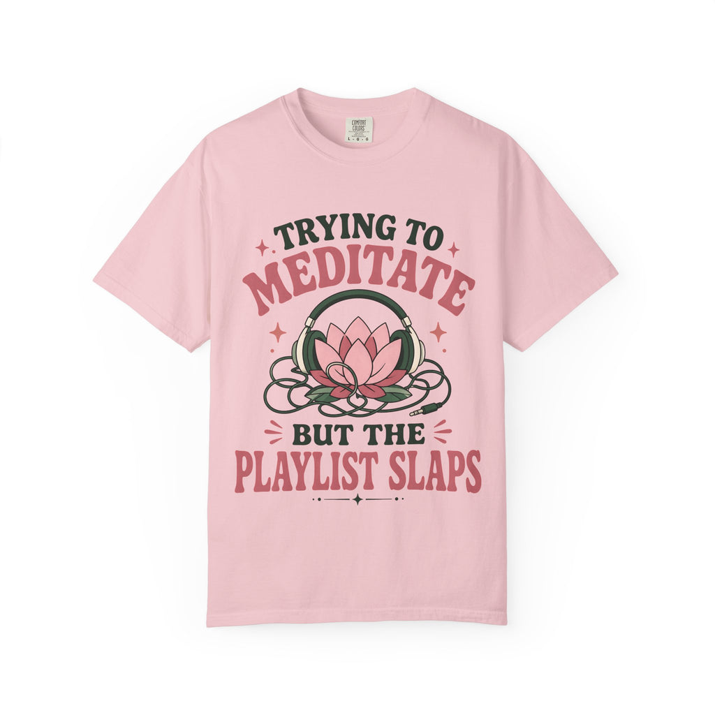 Trying To Meditate But The Playlist Slaps T-Shirt