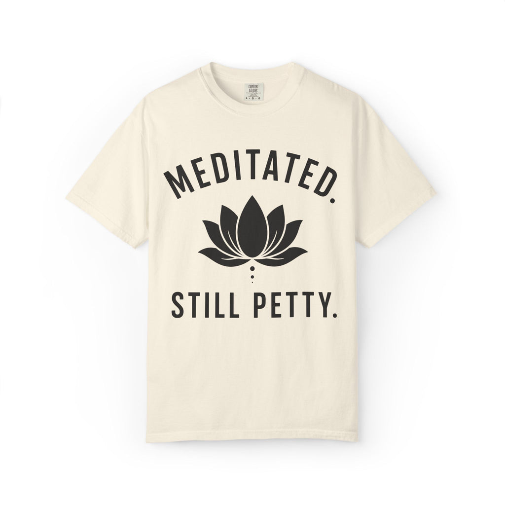 Meditated. Still Petty. T-Shirt