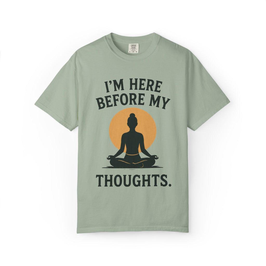 I'm Here Before My Thoughts T-Shirt