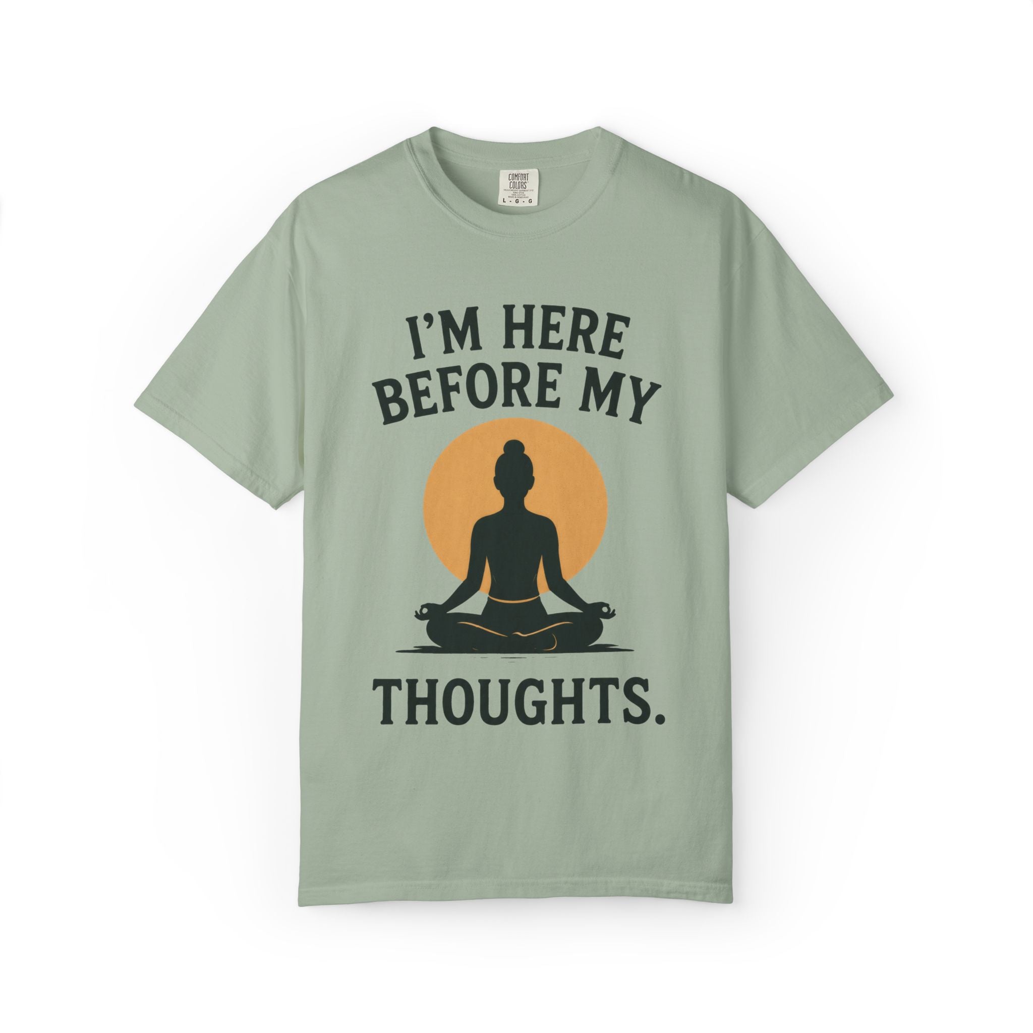 I'm Here Before My Thoughts T-Shirt