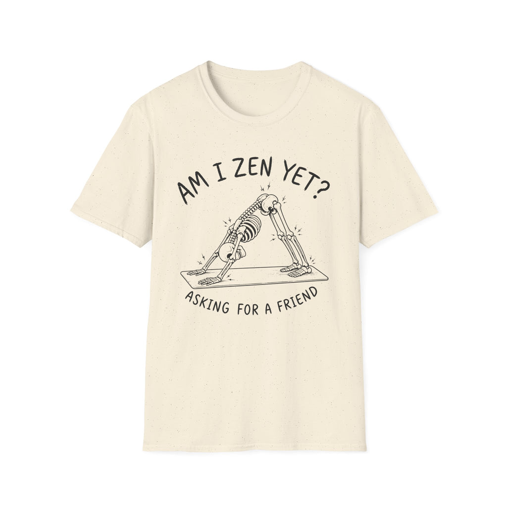 Am I Zen Yet? Asking for a Friend T-Shirt
