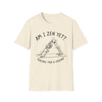 Am I Zen Yet? Asking for a Friend T-Shirt
