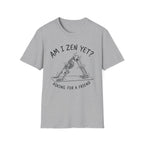 Am I Zen Yet? Asking for a Friend T-Shirt