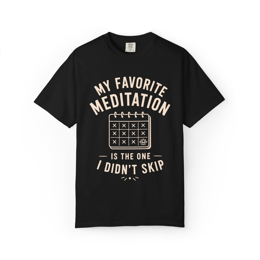 My Favorite Meditation Is The One I Didn't Skip T-Shirt