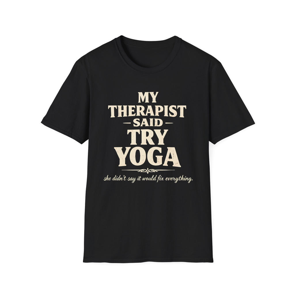 Therapist Said Try Yoga T-Shirt
