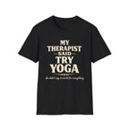 Therapist Said Try Yoga T-Shirt