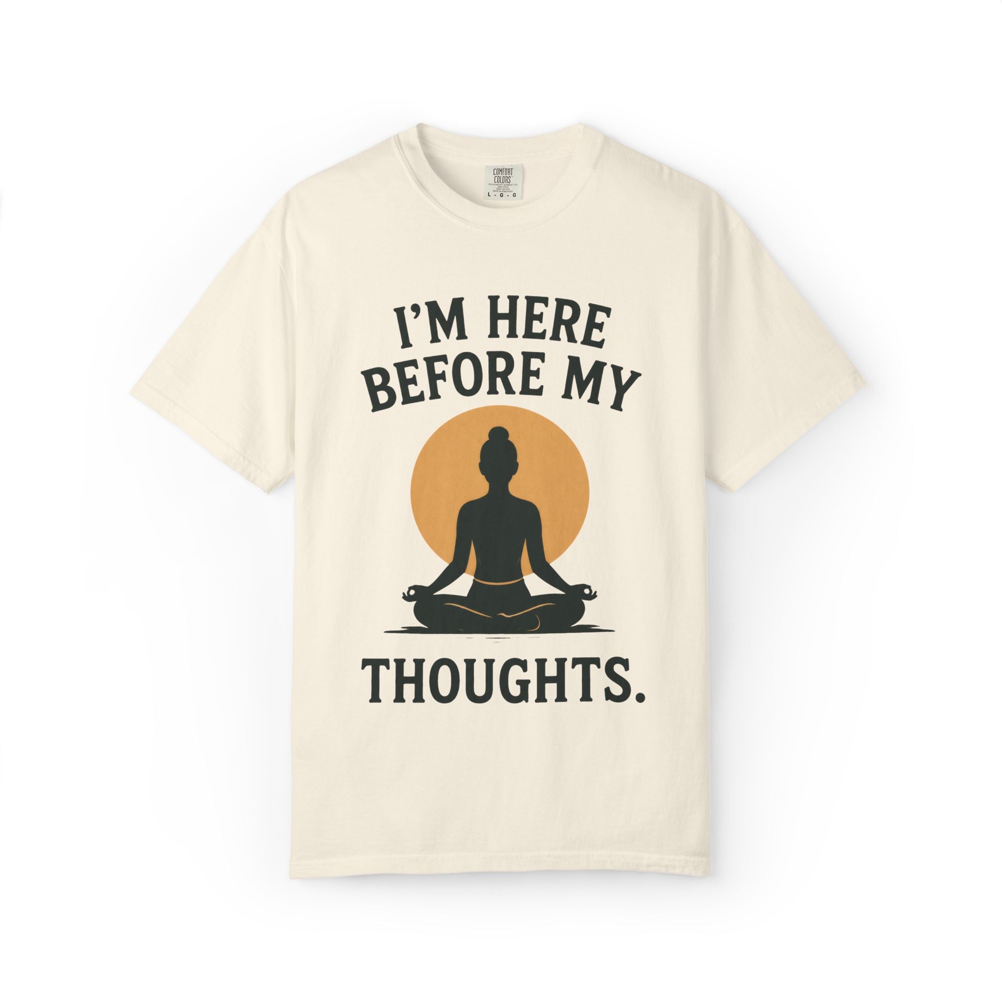 I'm Here Before My Thoughts T-Shirt