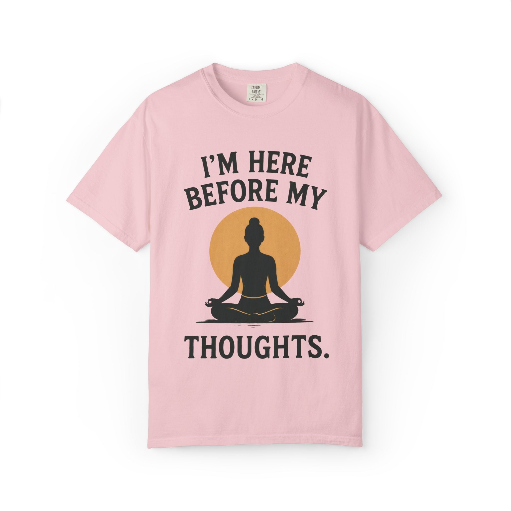 I'm Here Before My Thoughts T-Shirt