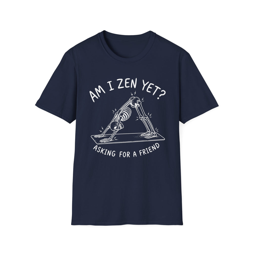Am I Zen Yet? Asking for a Friend T-Shirt