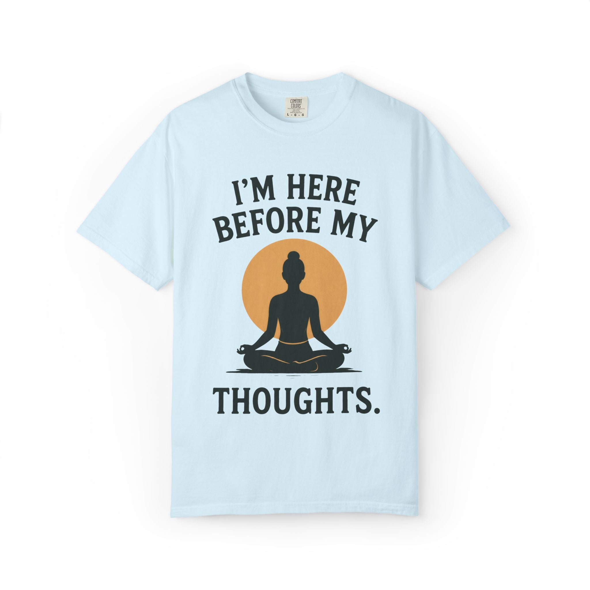 I'm Here Before My Thoughts T-Shirt