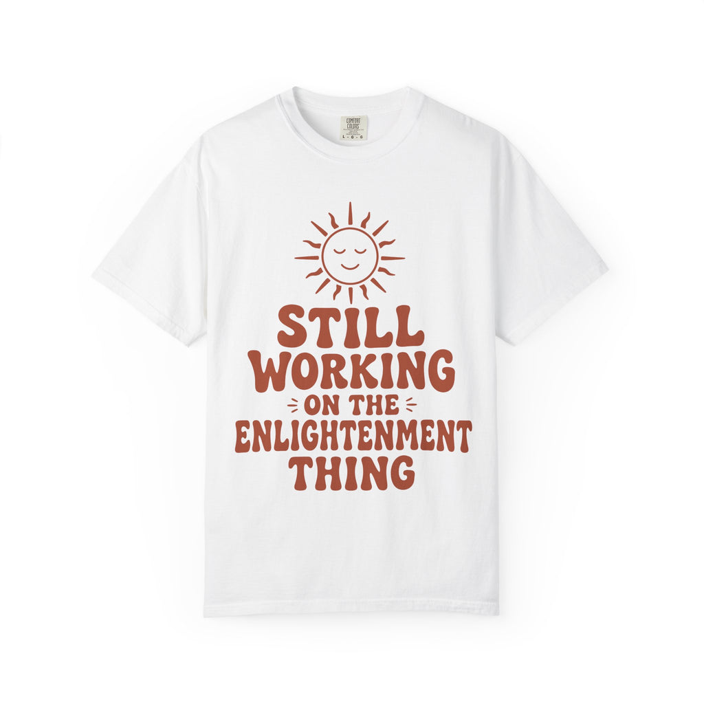 Still Working on the Enlightenment Thing T-Shirt