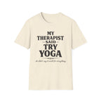 Therapist Said Try Yoga T-Shirt