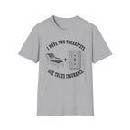I Have Two Therapists, One Takes Insurance T-Shirt