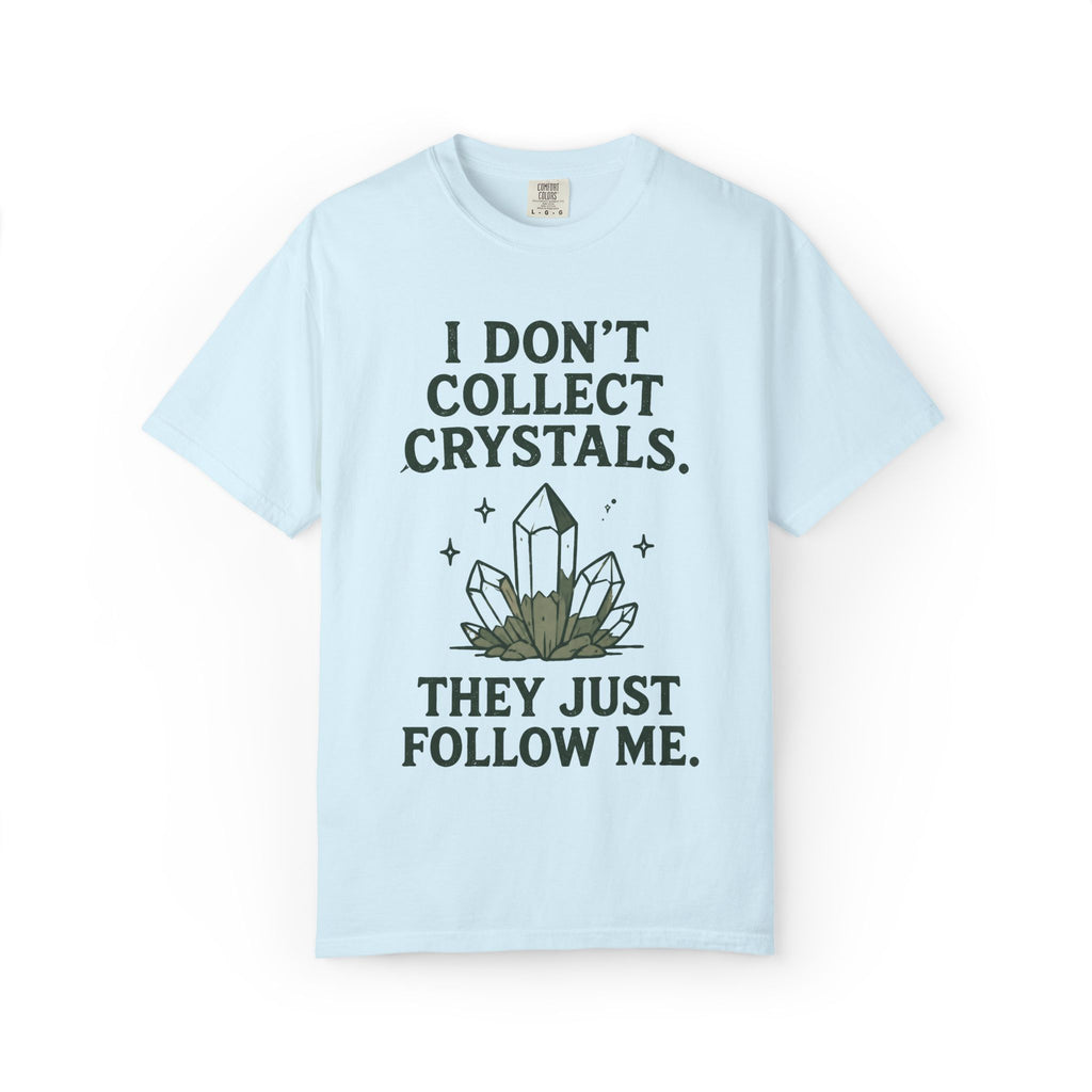 I Don't Collect Crystals. They Just Follow Me. T-Shirt