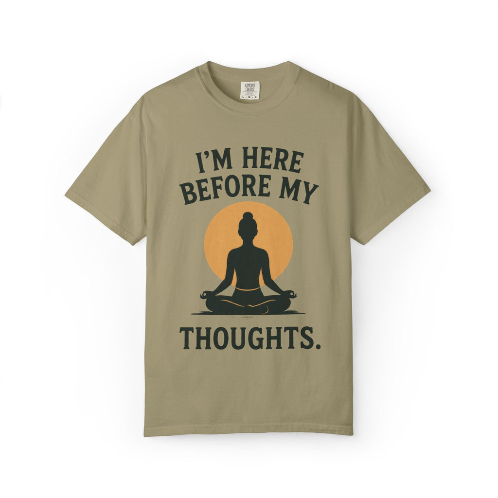 I'm Here Before My Thoughts T-Shirt