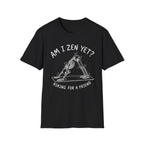 Am I Zen Yet? Asking for a Friend T-Shirt