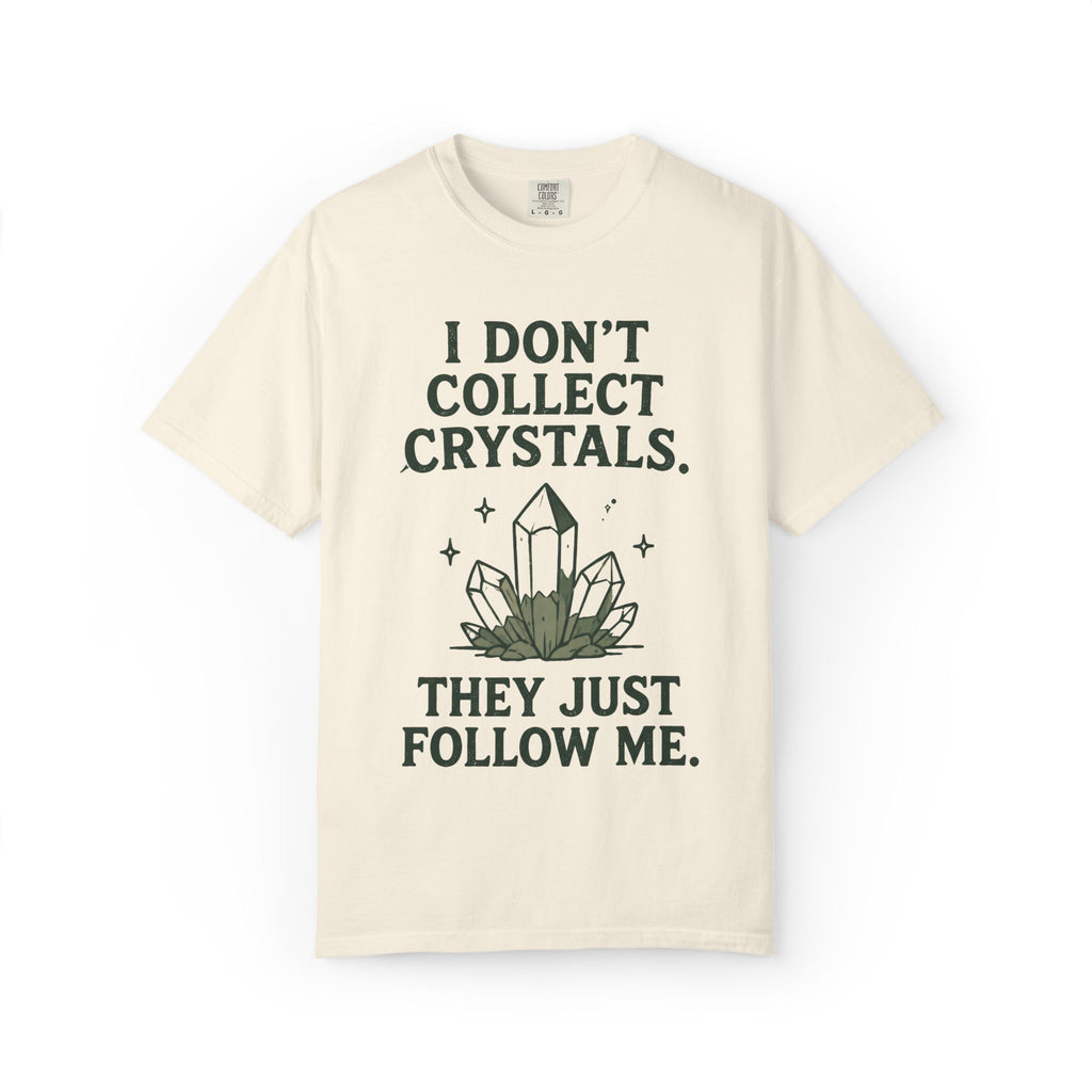 I Don't Collect Crystals. They Just Follow Me. T-Shirt