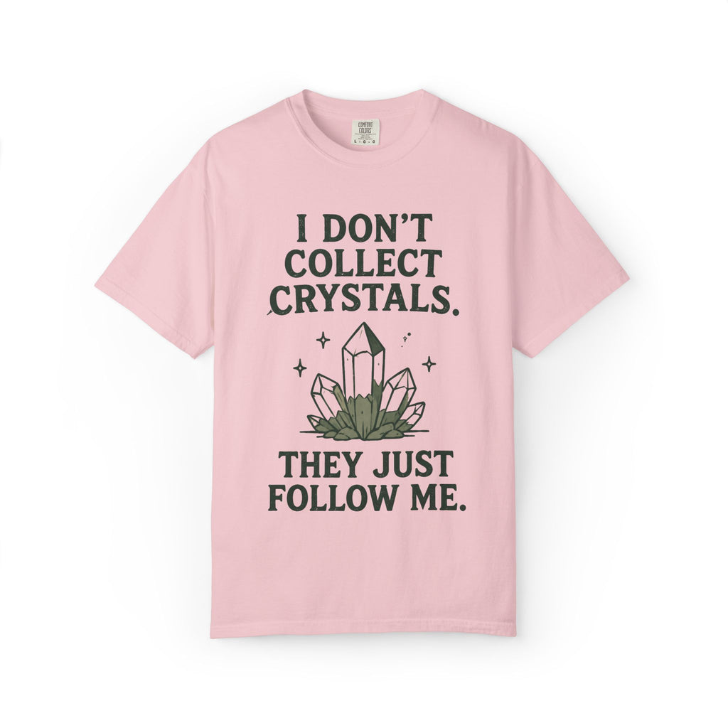 I Don't Collect Crystals. They Just Follow Me. T-Shirt