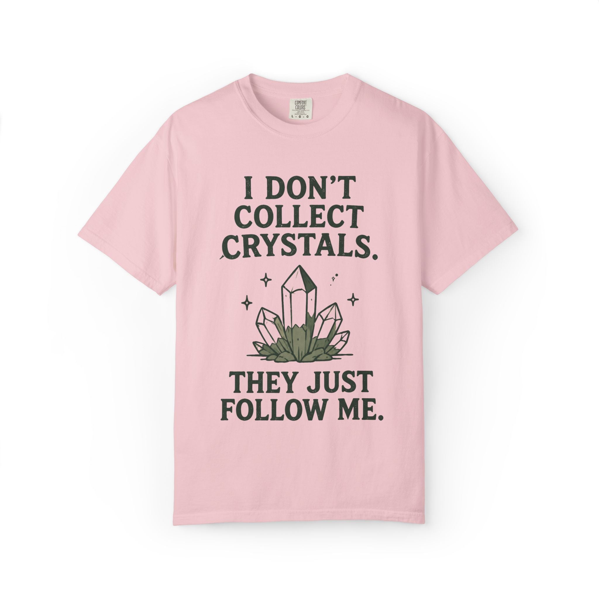 I Don't Collect Crystals. They Just Follow Me. T-Shirt