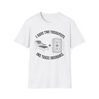 I Have Two Therapists, One Takes Insurance T-Shirt