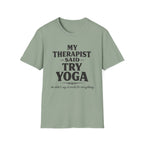 Therapist Said Try Yoga T-Shirt