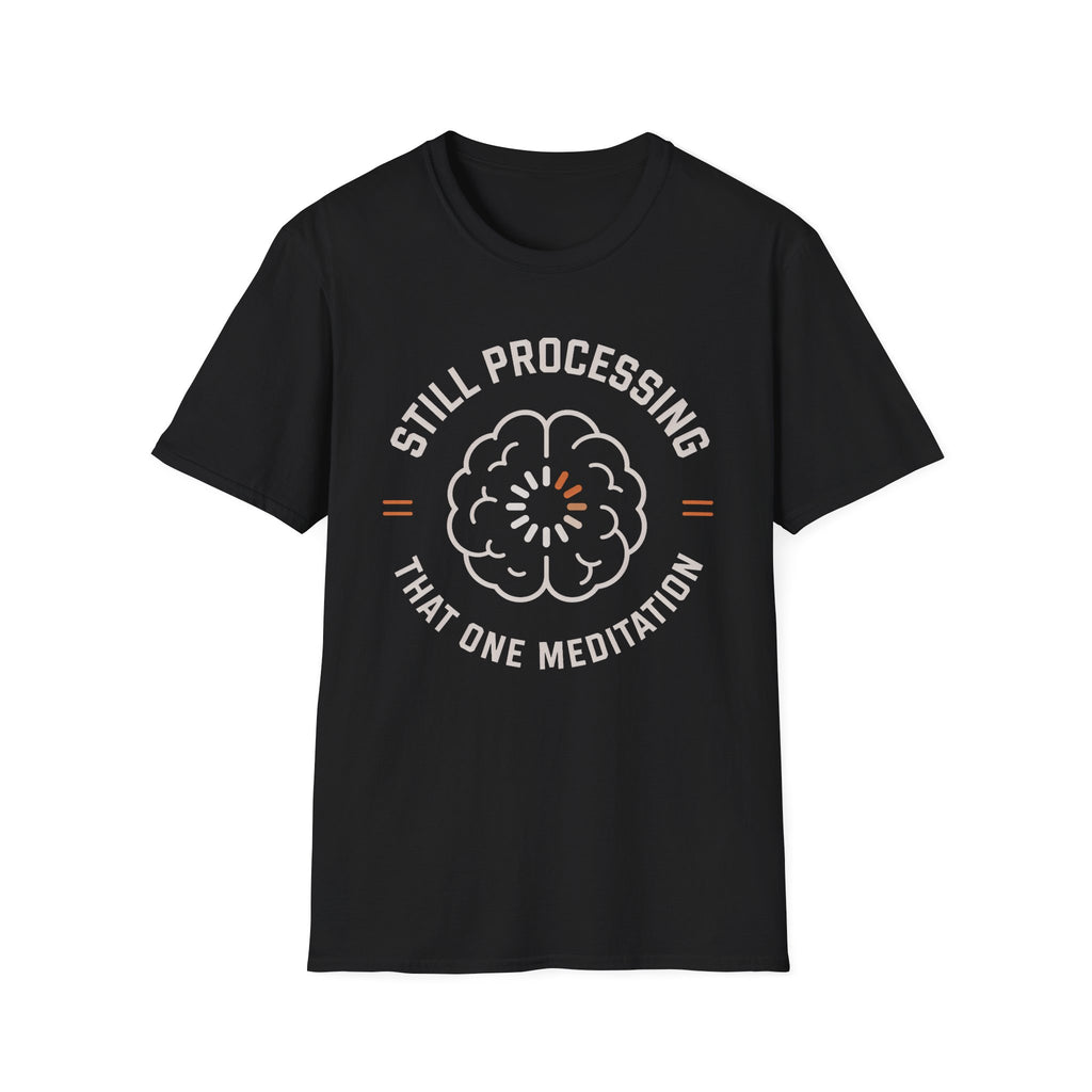Still Processing The One Meditation T-Shirt