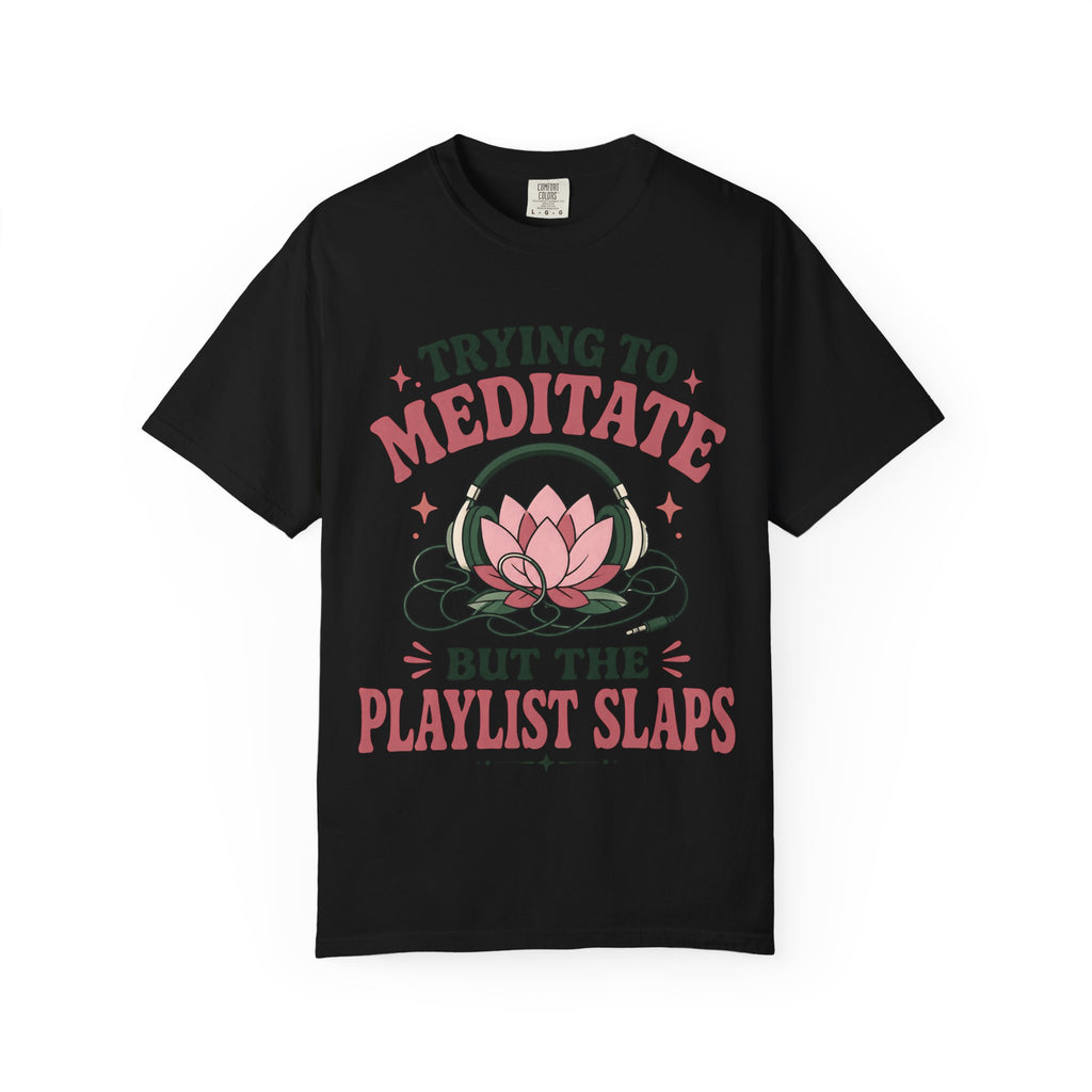 Trying To Meditate But The Playlist Slaps T-Shirt