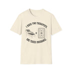 I Have Two Therapists, One Takes Insurance T-Shirt