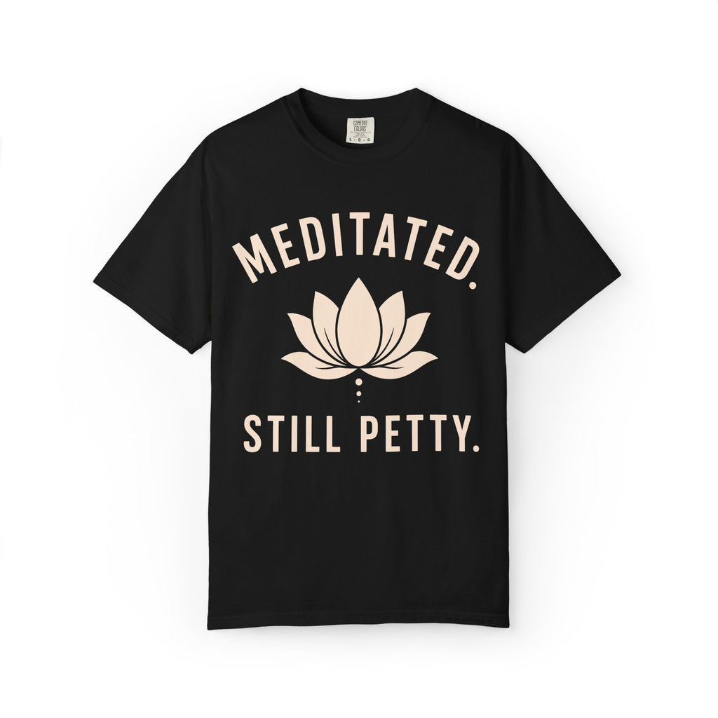 Meditated. Still Petty. T-Shirt