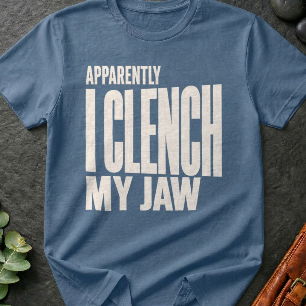 Apparently I Clench My Jaw T-Shirt