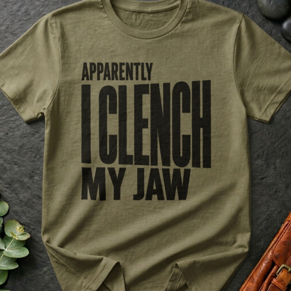Apparently I Clench My Jaw T-Shirt
