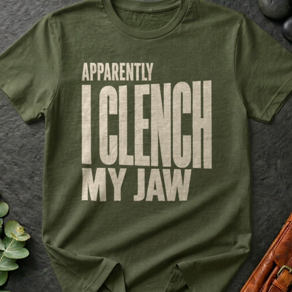 Apparently I Clench My Jaw T-Shirt