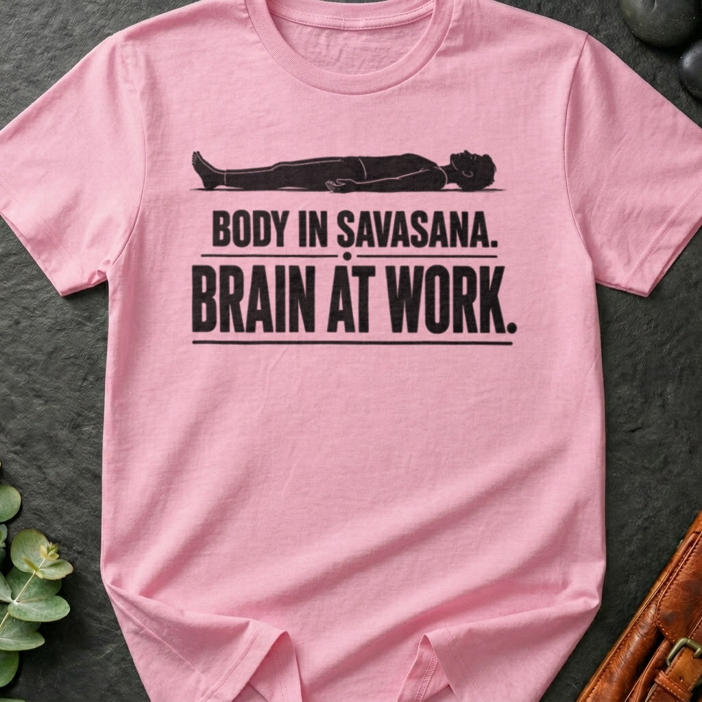 Body In Savasana. Brain At Work. T-Shirt