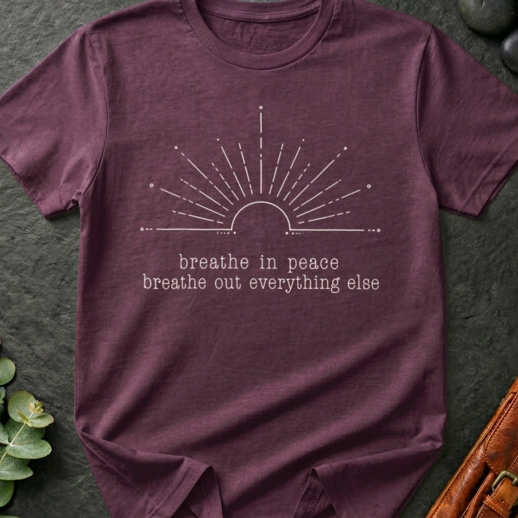 Breathe In Peace Breathe Out Everything Else T-Shirt